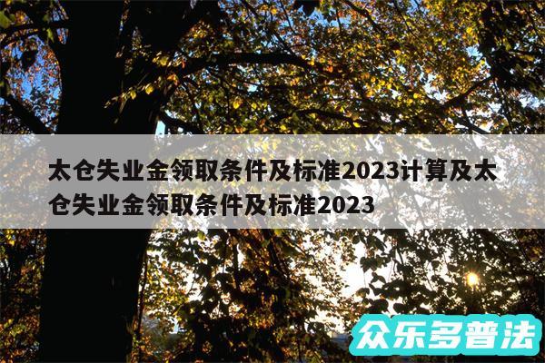 太仓失业金领取条件及标准2024计算及太仓失业金领取条件及标准2024