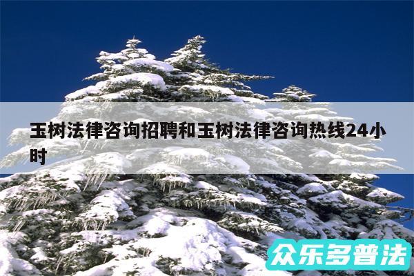 玉树法律咨询招聘和玉树法律咨询热线24小时