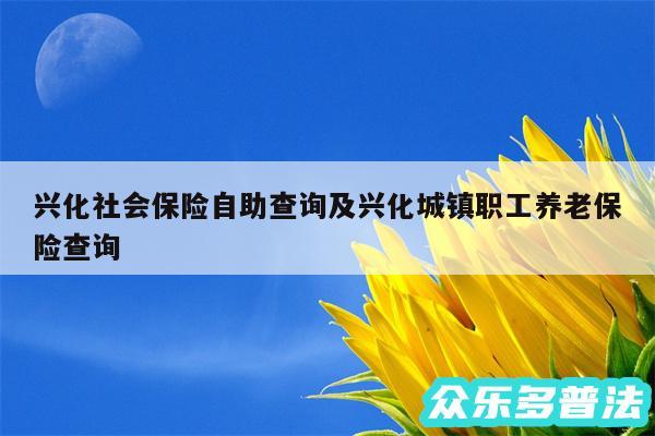 兴化社会保险自助查询及兴化城镇职工养老保险查询