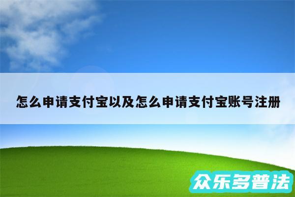 怎么申请支付宝以及怎么申请支付宝账号注册