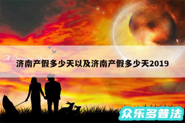 济南产假多少天以及济南产假多少天2019