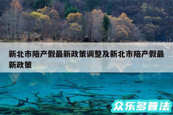 新北市陪产假最新政策调整及新北市陪产假最新政策