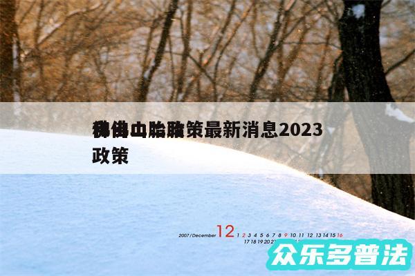 佛山二胎政策最新消息2024
和佛山二胎政策