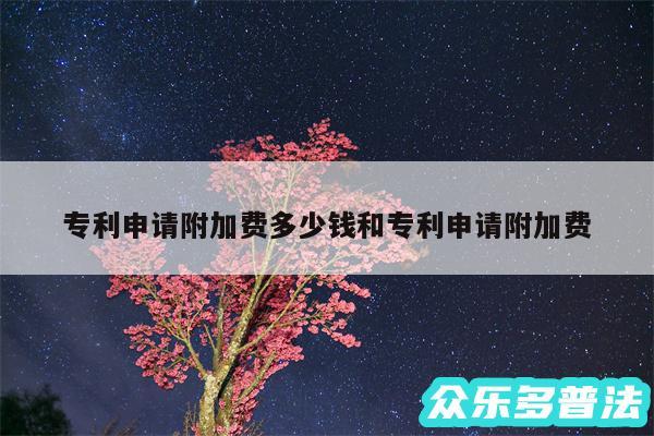 专利申请附加费多少钱和专利申请附加费