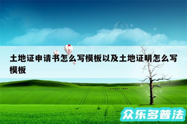 土地证申请书怎么写模板以及土地证明怎么写模板