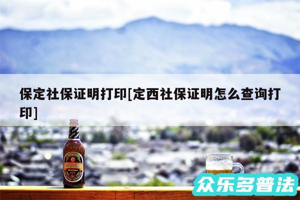 保定社保证明打印及定西社保证明怎么查询打印