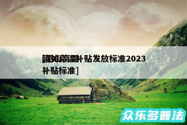 韶关高温补贴发放标准2024
及韶山高温补贴标准