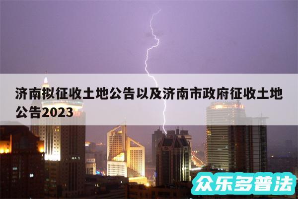 济南拟征收土地公告以及济南市政府征收土地公告2024
