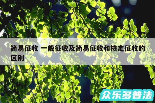 简易征收 一般征收及简易征收和核定征收的区别