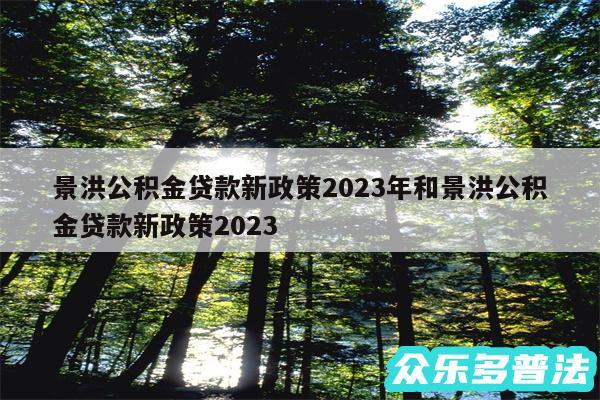 景洪公积金贷款新政策2024年和景洪公积金贷款新政策2024