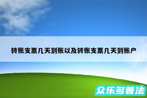 转账支票几天到账以及转账支票几天到账户