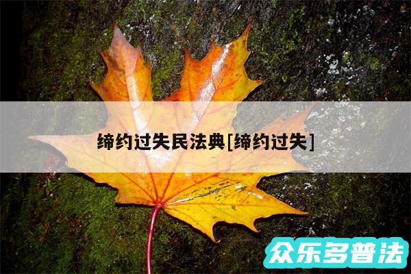 缔约过失民法典及缔约过失