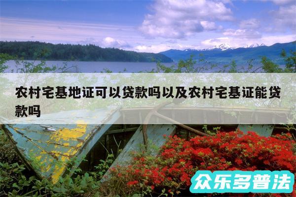 农村宅基地证可以贷款吗以及农村宅基证能贷款吗