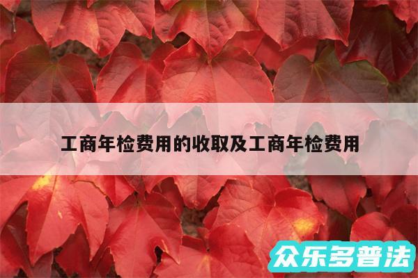 工商年检费用的收取及工商年检费用