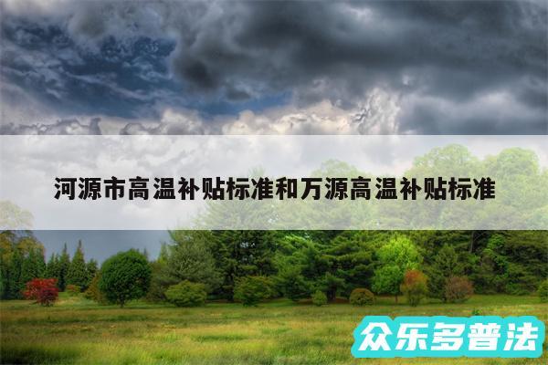 河源市高温补贴标准和万源高温补贴标准