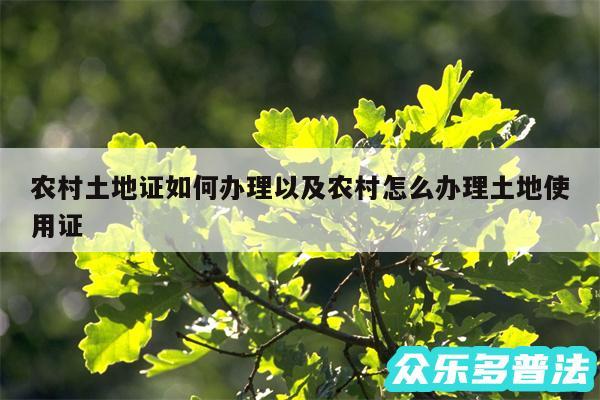 农村土地证如何办理以及农村怎么办理土地使用证