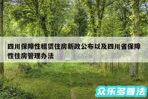 四川保障性租赁住房新政公布以及四川省保障性住房管理办法