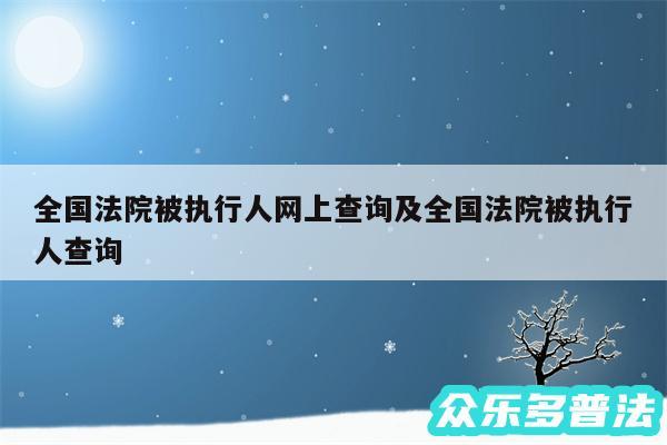 全国法院被执行人网上查询及全国法院被执行人查询