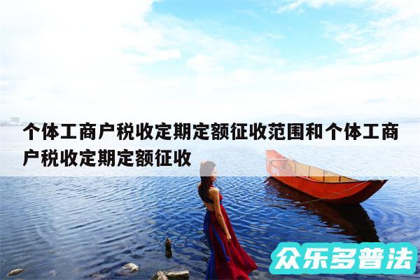 个体工商户税收定期定额征收范围和个体工商户税收定期定额征收