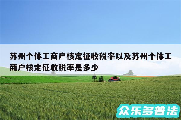 苏州个体工商户核定征收税率以及苏州个体工商户核定征收税率是多少