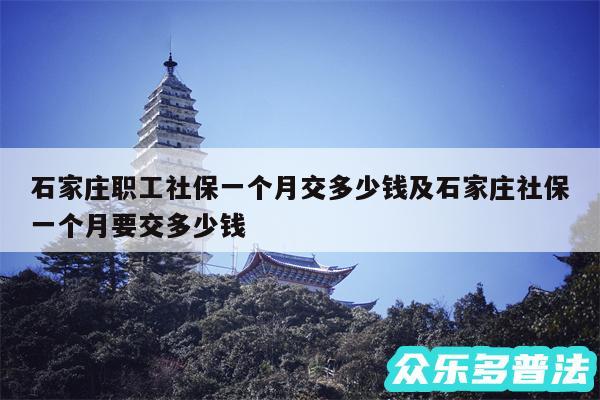 石家庄职工社保一个月交多少钱及石家庄社保一个月要交多少钱