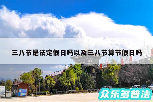 三八节是法定假日吗以及三八节算节假日吗
