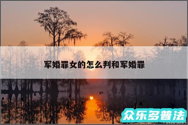 军婚罪女的怎么判和军婚罪