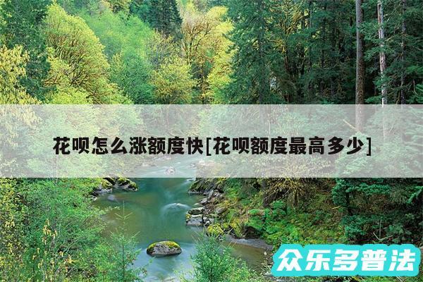 花呗怎么涨额度快及花呗额度最高多少