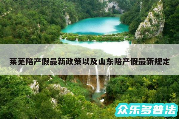 莱芜陪产假最新政策以及山东陪产假最新规定