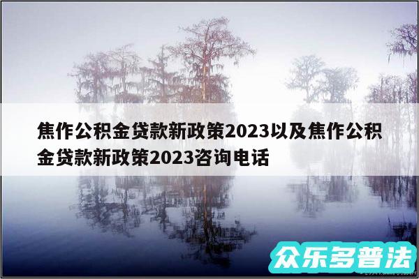 焦作公积金贷款新政策2024以及焦作公积金贷款新政策2024咨询电话