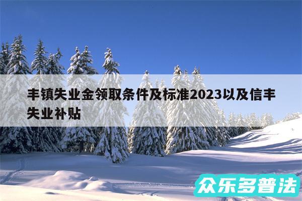 丰镇失业金领取条件及标准2024以及信丰失业补贴