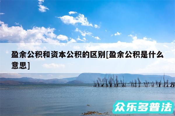 盈余公积和资本公积的区别及盈余公积是什么意思