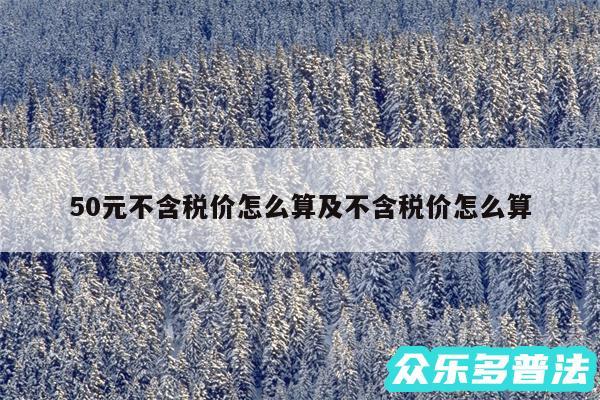 50元不含税价怎么算及不含税价怎么算