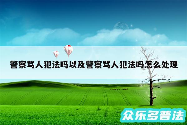 警察骂人犯法吗以及警察骂人犯法吗怎么处理