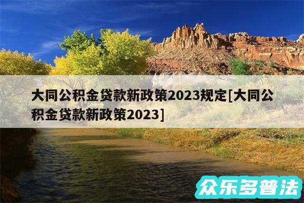 大同公积金贷款新政策2024规定及大同公积金贷款新政策2024