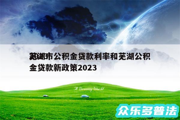 2024
芜湖市公积金贷款利率和芜湖公积金贷款新政策2024