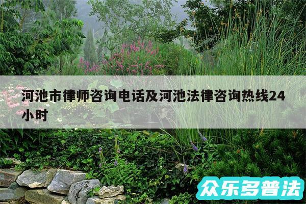 河池市律师咨询电话及河池法律咨询热线24小时