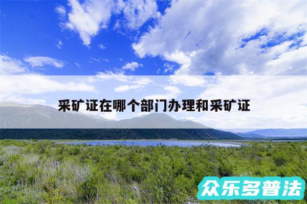采矿证在哪个部门办理和采矿证