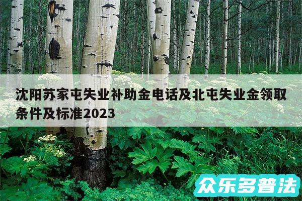 沈阳苏家屯失业补助金电话及北屯失业金领取条件及标准2024