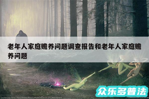 老年人家庭赡养问题调查报告和老年人家庭赡养问题