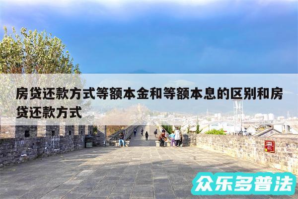 房贷还款方式等额本金和等额本息的区别和房贷还款方式