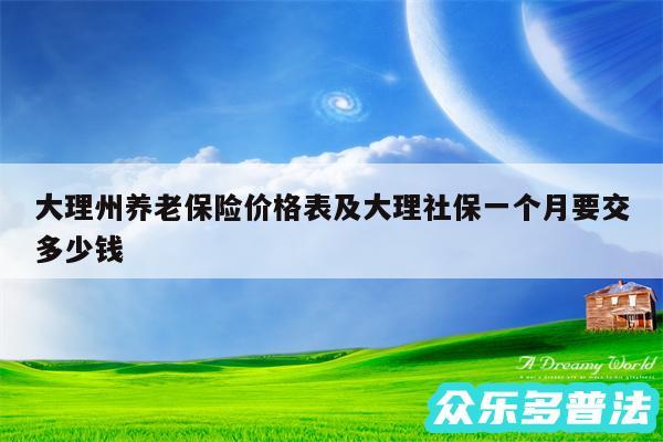 大理州养老保险价格表及大理社保一个月要交多少钱