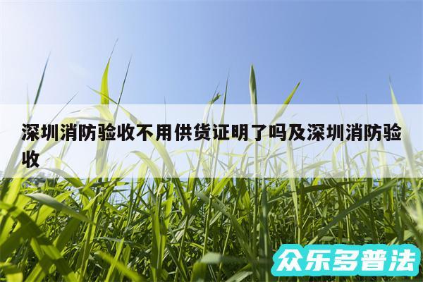 深圳消防验收不用供货证明了吗及深圳消防验收