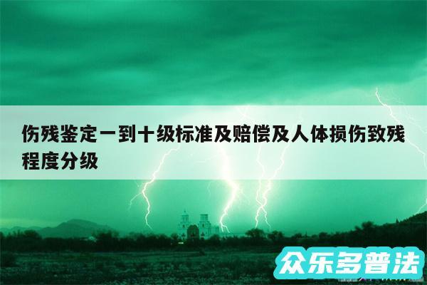 伤残鉴定一到十级标准及赔偿及人体损伤致残程度分级