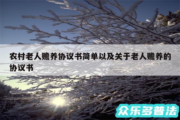 农村老人赡养协议书简单以及关于老人赡养的协议书