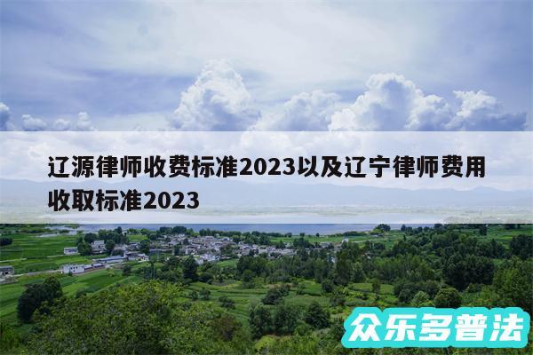 辽源律师收费标准2024以及辽宁律师费用收取标准2024
