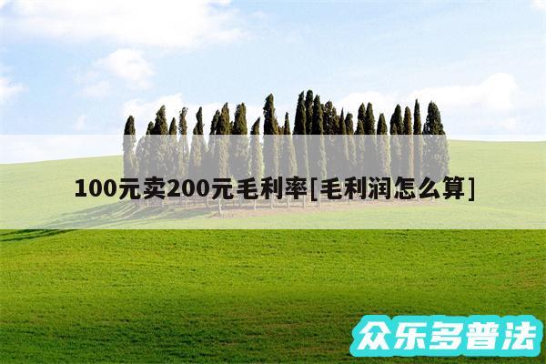 100元卖200元毛利率及毛利润怎么算