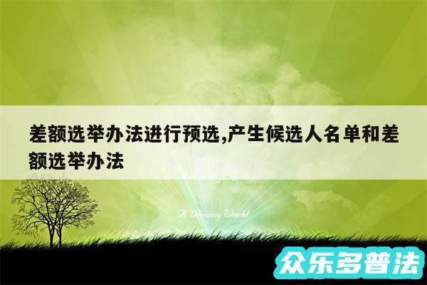 差额选举办法进行预选,产生候选人名单和差额选举办法