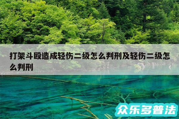 打架斗殴造成轻伤二级怎么判刑及轻伤二级怎么判刑