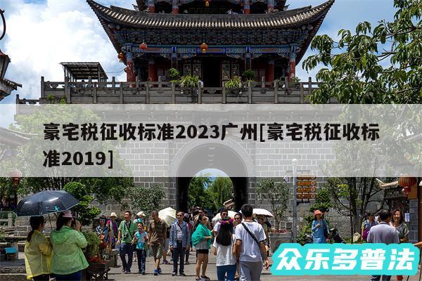 豪宅税征收标准2024广州及豪宅税征收标准2019